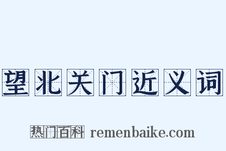 望北关门近义词是什么意思的图片